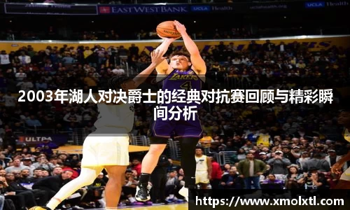 2003年湖人对决爵士的经典对抗赛回顾与精彩瞬间分析